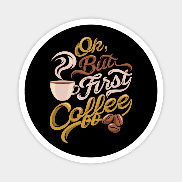 Ok but first coffee funny design Magnet by Muse